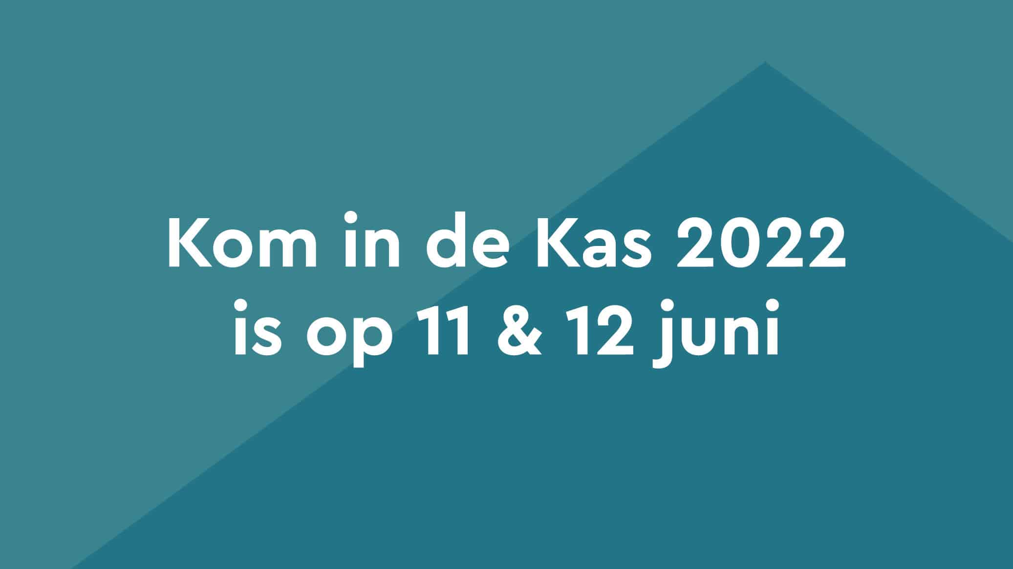 Kom in de Kas 2022 verplaatst naar 11 en 12 juni | Kom in de Kas